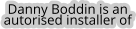 Danny Boddin is an  autorised installer of