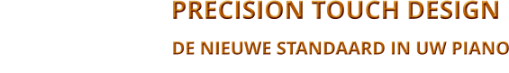-   PRECISION TOUCH DESIGN                                                                                                                                 DE NIEUWE STANDAARD IN UW PIANO                                                                                                BALANCING THE TOHH